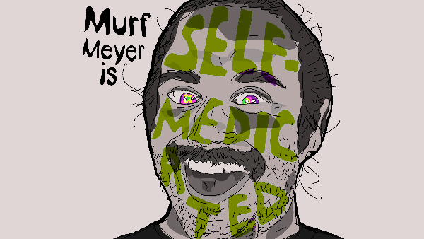 Murf is Self Medicated
