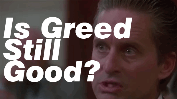 Is Greed Still Good?
